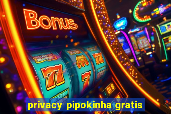 privacy pipokinha gratis