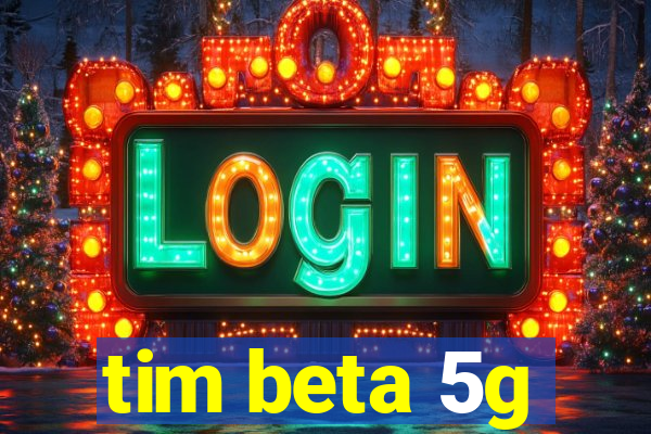 tim beta 5g