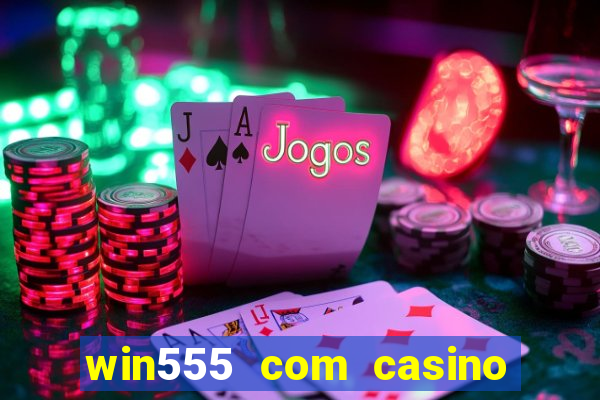 win555 com casino login download