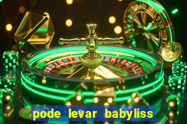 pode levar babyliss no cruzeiro