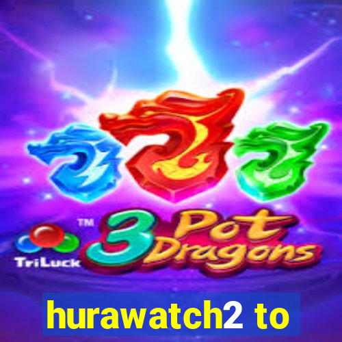 hurawatch2 to