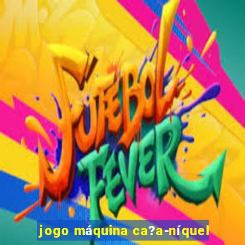 jogo máquina ca?a-níquel