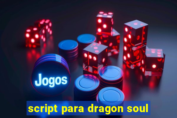 script para dragon soul