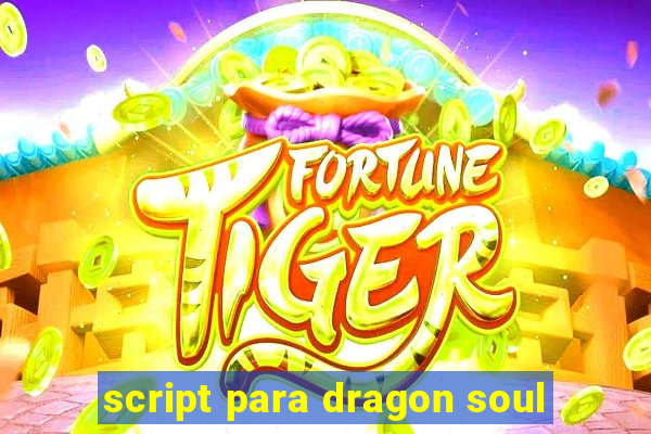 script para dragon soul