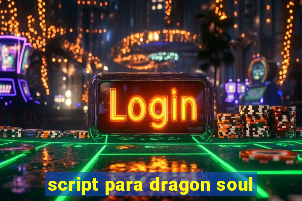 script para dragon soul