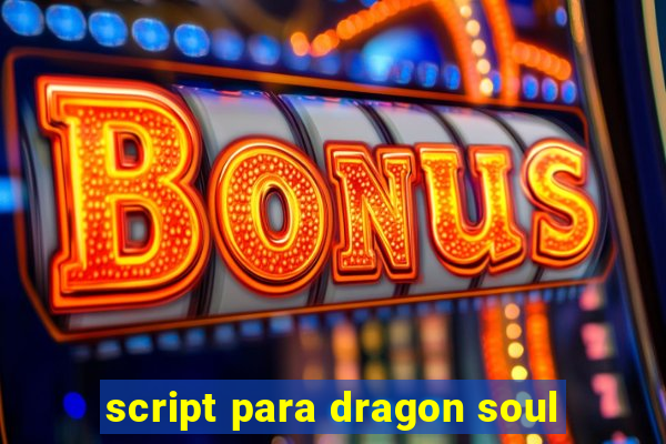 script para dragon soul