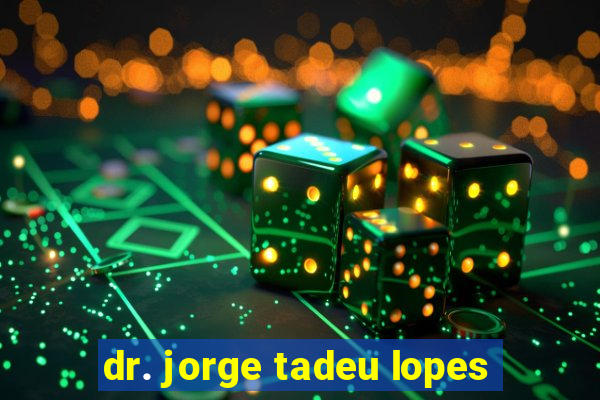 dr. jorge tadeu lopes