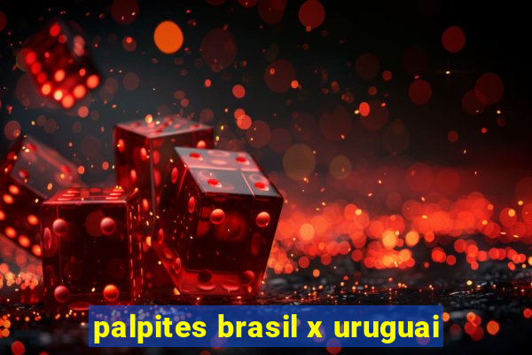 palpites brasil x uruguai