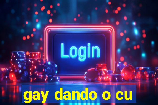 gay dando o cu