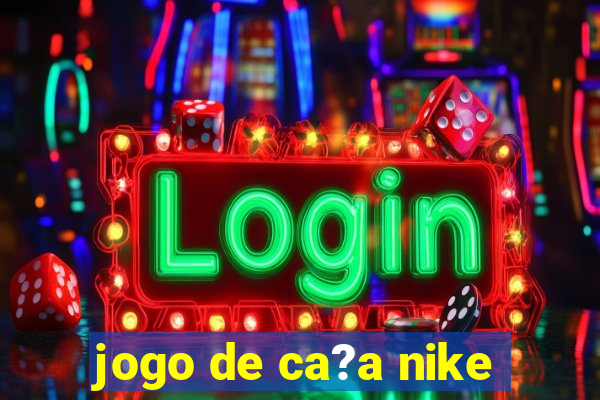 jogo de ca?a nike