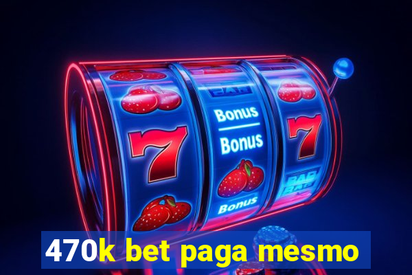 470k bet paga mesmo