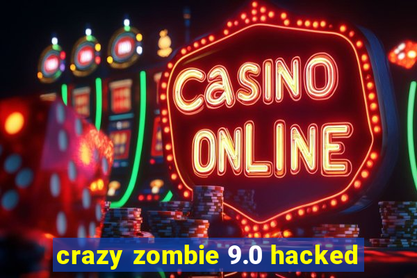 crazy zombie 9.0 hacked