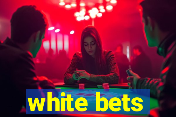 white bets