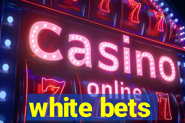 white bets