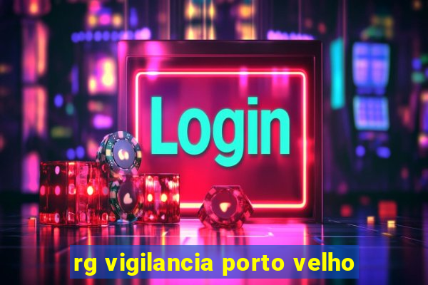 rg vigilancia porto velho