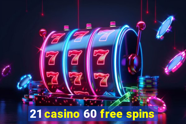 21 casino 60 free spins