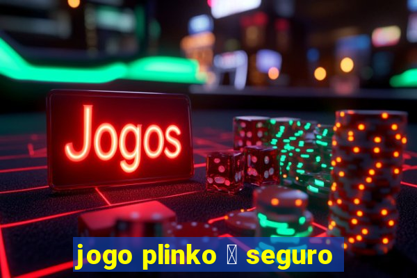 jogo plinko 茅 seguro