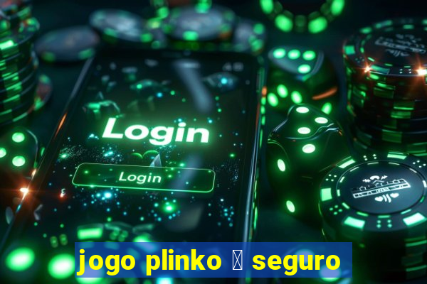 jogo plinko 茅 seguro