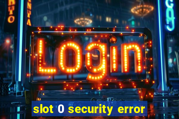 slot 0 security error