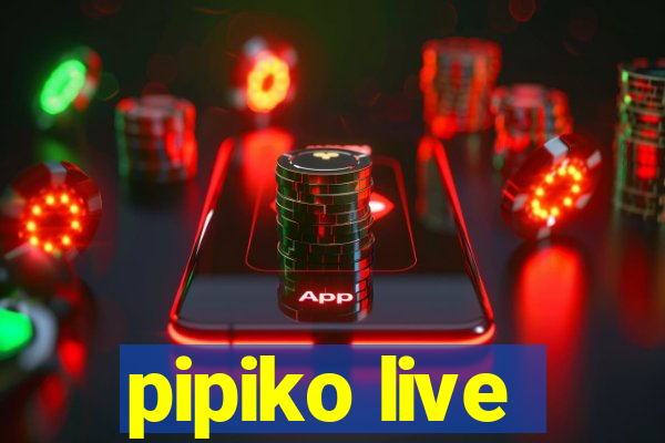 pipiko live