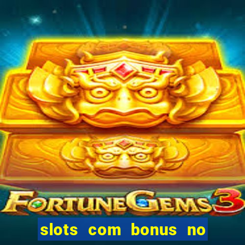 slots com bonus no cadastro e saque free