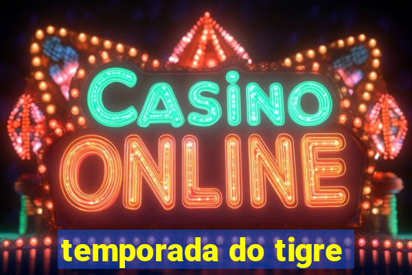 temporada do tigre