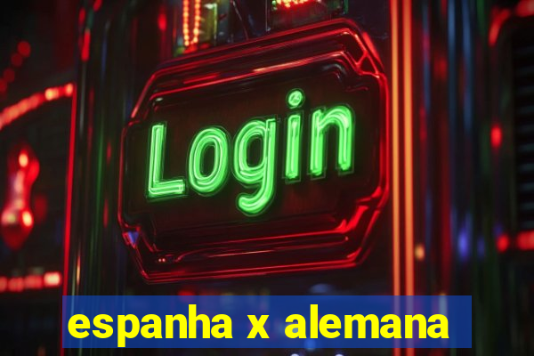 espanha x alemana