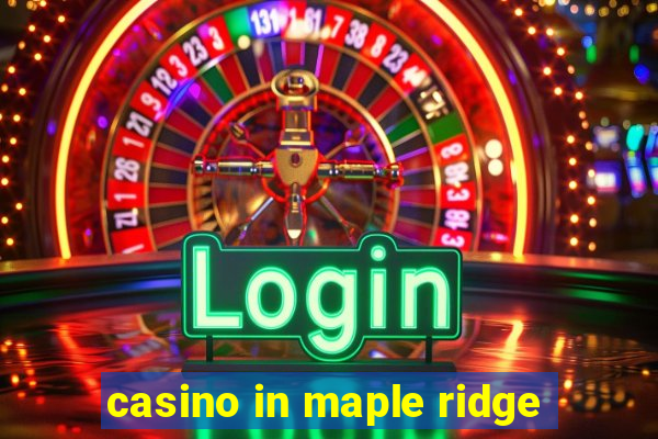 casino in maple ridge