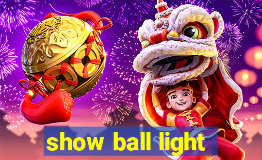 show ball light