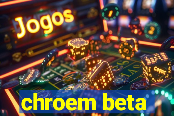 chroem beta