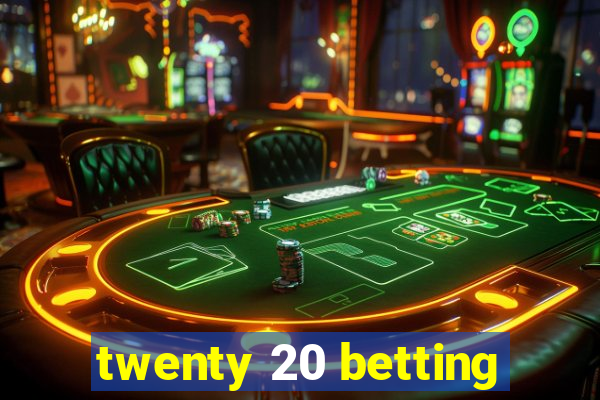 twenty 20 betting