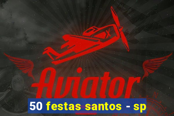 50 festas santos - sp