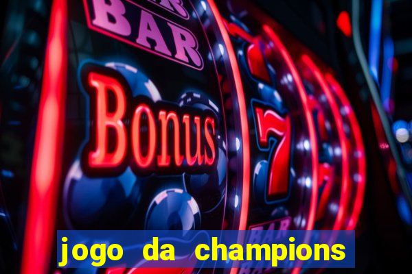 jogo da champions onde vai passar