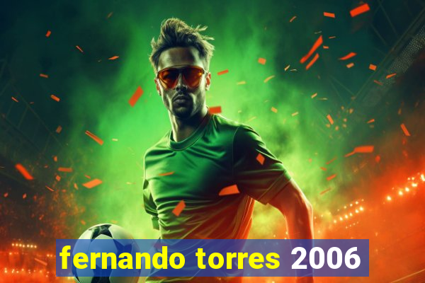 fernando torres 2006