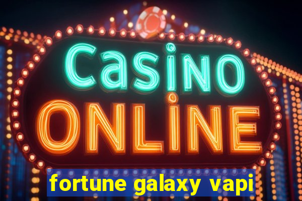 fortune galaxy vapi