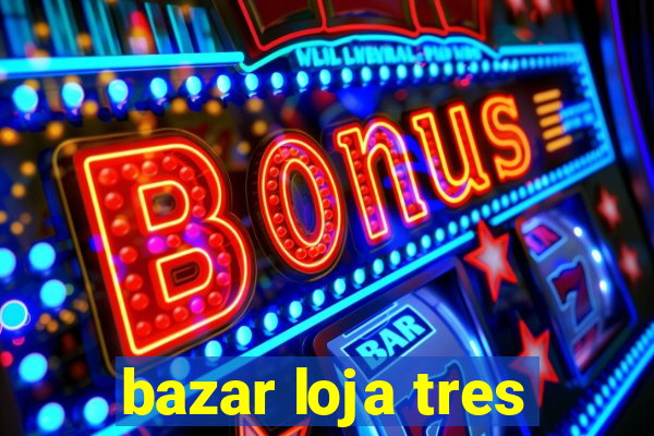 bazar loja tres