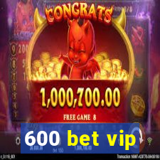 600 bet vip