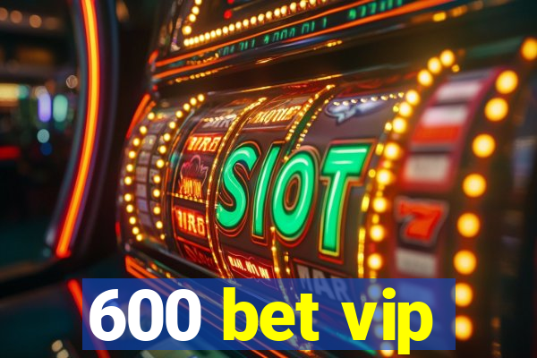 600 bet vip