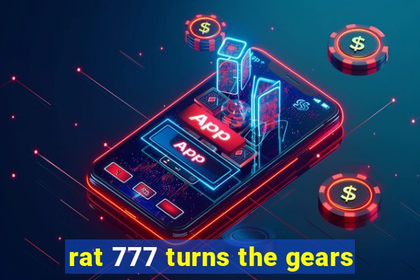 rat 777 turns the gears