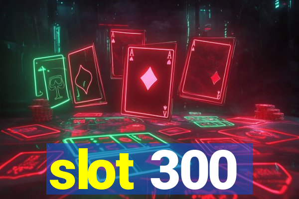 slot 300