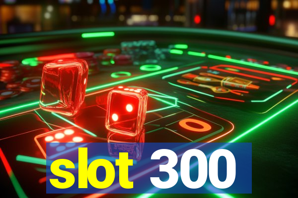 slot 300