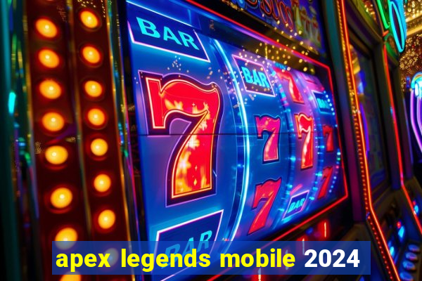 apex legends mobile 2024