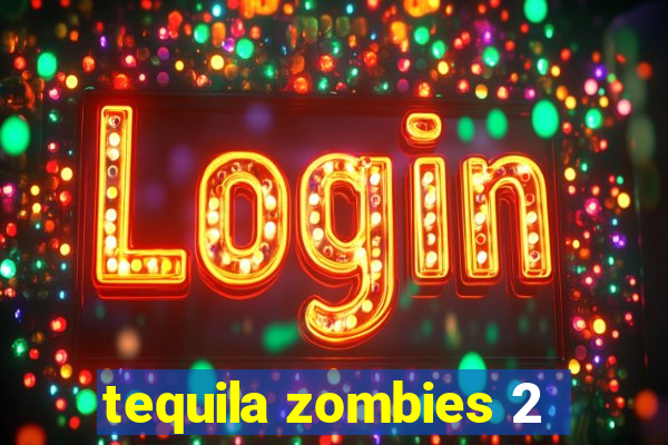 tequila zombies 2