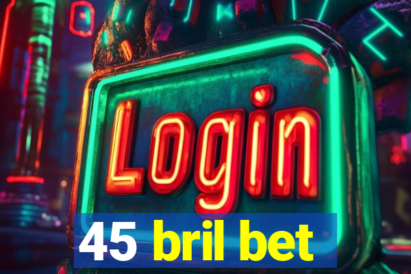 45 bril bet