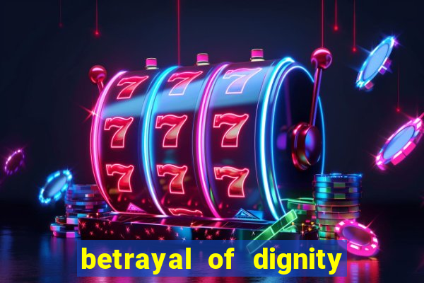 betrayal of dignity pt br