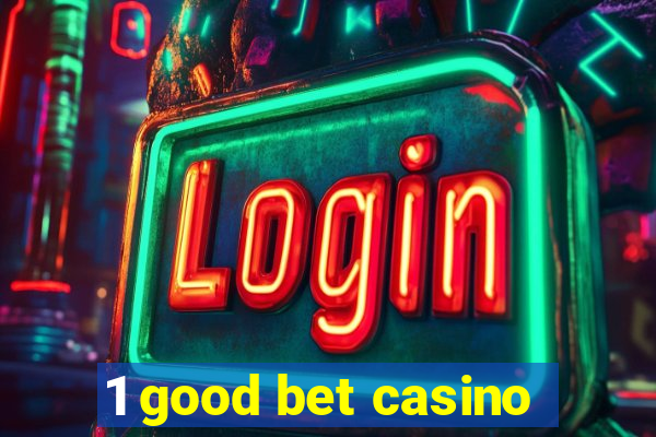 1 good bet casino