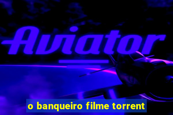 o banqueiro filme torrent