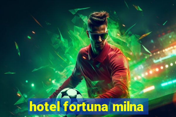 hotel fortuna milna