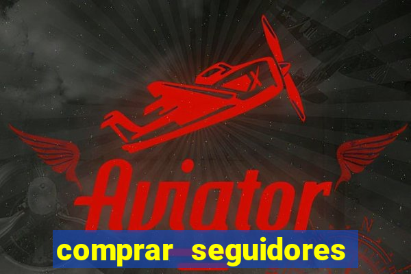 comprar seguidores que interagem