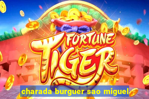 charada burguer sao miguel